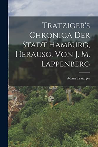 Beispielbild fr Tratziger's Chronica Der Stadt Hamburg, Herausg. Von J. M. Lappenberg zum Verkauf von PBShop.store US