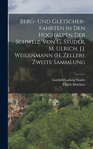 Stock image for Berg- Und Gletscher-Fahrten in Den Hochalpen Der Schweiz. Von G. Studer, M. Ulrich, J.J. Weilenmann (H. Zeller). Zweite Sammlung for sale by THE SAINT BOOKSTORE