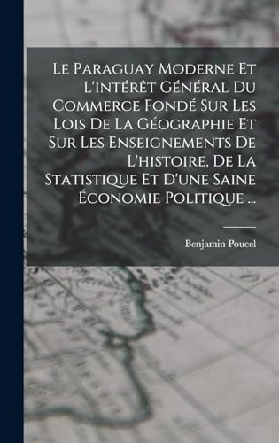 Imagen de archivo de Le Paraguay Moderne Et L'interet General Du Commerce Fonde Sur Les Lois De La Geographie Et Sur Les Enseignements De L'histoire, De La Statistique Et D'une Saine Economie Politique . a la venta por THE SAINT BOOKSTORE