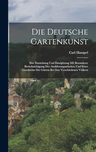 Beispielbild fr Die Deutsche Gartenkunst: Ihre Entstehung Und Einrightung Mit Besonderer Berucksichtigung Der Ausfuhrungsarbeiten Und Einer Geschichte Der Garten Bei Den Verschiedenen Voelkern zum Verkauf von THE SAINT BOOKSTORE