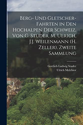 Stock image for Berg- Und Gletscher-Fahrten in Den Hochalpen Der Schweiz. Von G. Studer, M. Ulrich, J.J. Weilenmann (H. Zeller). Zweite Sammlung for sale by THE SAINT BOOKSTORE