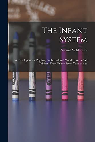 9781019054314: The Infant System: For Developing the Physical, Intellectual and Moral Powers of All Children, From One to Seven Years of Age