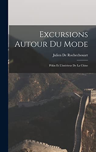 Stock image for Excursions Autour Du Mode: Pekin Et L'interieur De La Chine for sale by THE SAINT BOOKSTORE