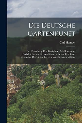 Beispielbild fr Die Deutsche Gartenkunst: Ihre Entstehung Und Einrightung Mit Besonderer Berucksichtigung Der Ausfuhrungsarbeiten Und Einer Geschichte Der Garten Bei Den Verschiedenen Voelkern zum Verkauf von THE SAINT BOOKSTORE