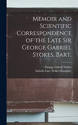 Beispielbild fr Memoir and Scientific Correspondence of the Late Sir George Gabriel Stokes, Bart. zum Verkauf von THE SAINT BOOKSTORE