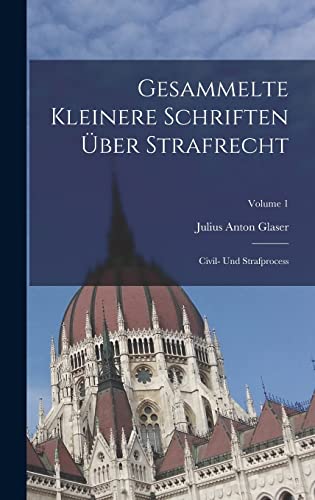 Stock image for Gesammelte Kleinere Schriften UEber Strafrecht: Civil- Und Strafprocess; Volume 1 for sale by THE SAINT BOOKSTORE