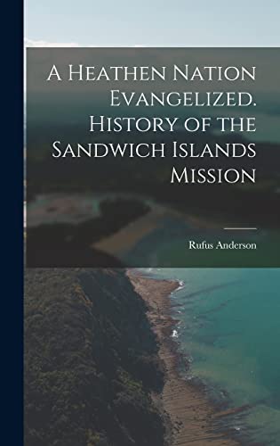 Beispielbild fr A Heathen Nation Evangelized. History of the Sandwich Islands Mission zum Verkauf von THE SAINT BOOKSTORE
