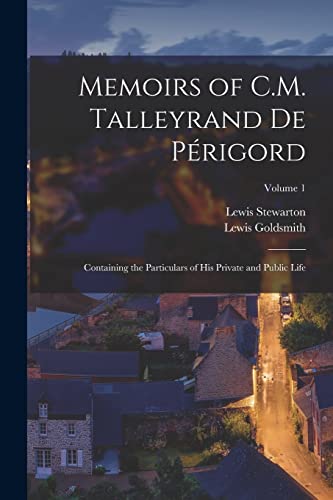 Beispielbild fr Memoirs of C.M. Talleyrand De Prigord: Containing the Particulars of His Private and Public Life; Volume 1 zum Verkauf von GreatBookPrices
