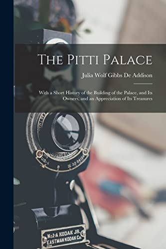 9781019063767: The Pitti Palace: With a Short History of the Building of the Palace, and Its Owners, and an Appreciation of Its Treasures