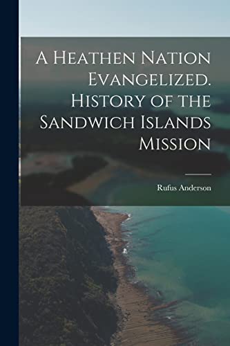 Beispielbild fr A Heathen Nation Evangelized. History of the Sandwich Islands Mission zum Verkauf von THE SAINT BOOKSTORE