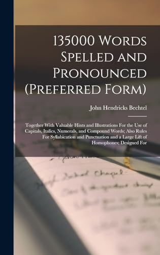 Stock image for 135000 Words Spelled and Pronounced (Preferred Form): Together With Valuable Hints and Illustrations For the Use of Capitals, Italics, Numerals, and Compound Words; Also Rules For Syllabication and Punctuation and a Large Lift of Homophones; Designed For for sale by THE SAINT BOOKSTORE