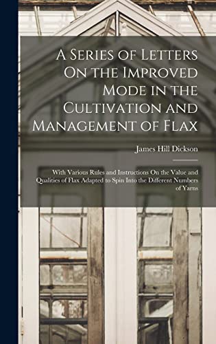 9781019069233: A Series of Letters On the Improved Mode in the Cultivation and Management of Flax: With Various Rules and Instructions On the Value and Qualities of ... to Spin Into the Different Numbers of Yarns