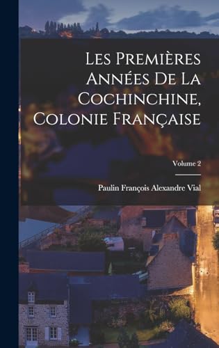 Stock image for Les Premieres Annees De La Cochinchine, Colonie Francaise; Volume 2 for sale by THE SAINT BOOKSTORE