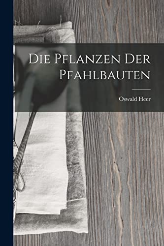 Imagen de archivo de Die Pflanzen der Pfahlbauten a la venta por THE SAINT BOOKSTORE