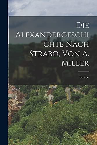 Stock image for Die Alexandergeschichte Nach Strabo, Von A. Miller for sale by PBShop.store US