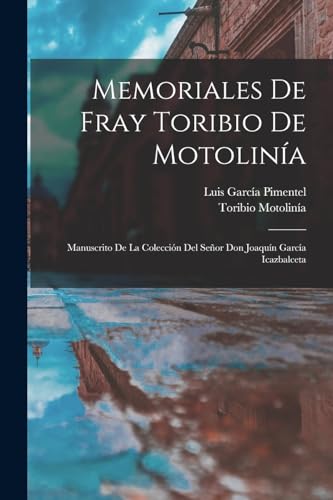 Stock image for Memoriales De Fray Toribio De Motolina: Manuscrito De La Coleccin Del Seor Don Joaqun Garca Icazbalceta -Language: spanish for sale by GreatBookPrices