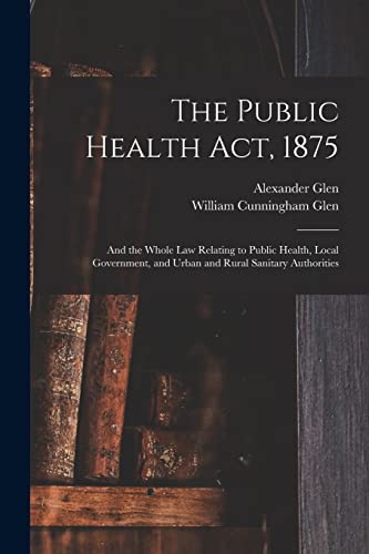 Beispielbild fr The Public Health Act, 1875: And the Whole Law Relating to Public Health, Local Government, and Urban and Rural Sanitary Authorities zum Verkauf von GreatBookPrices