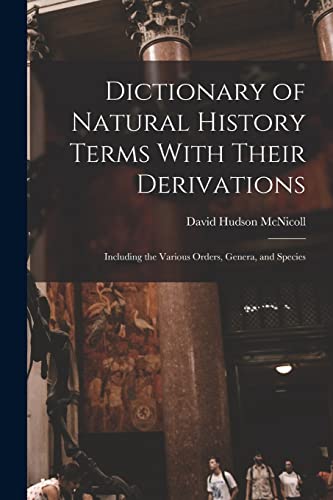 Stock image for Dictionary of Natural History Terms With Their Derivations: Including the Various Orders, Genera, and Species for sale by Chiron Media