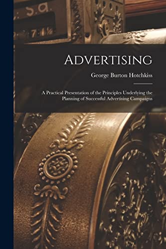 9781019084120: Advertising: A Practical Presentation of the Principles Underlying the Planning of Successful Advertising Campaigns