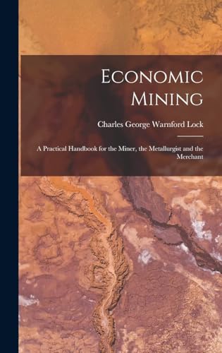 Stock image for Economic Mining: A Practical Handbook for the Miner, the Metallurgist and the Merchant for sale by Chiron Media