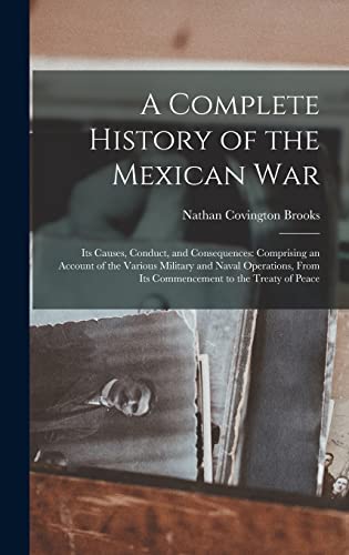 9781019085783: A Complete History of the Mexican War: Its Causes, Conduct, and Consequences: Comprising an Account of the Various Military and Naval Operations, From Its Commencement to the Treaty of Peace