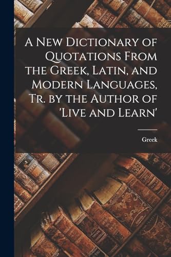 9781019086087: A New Dictionary of Quotations From the Greek, Latin, and Modern Languages, Tr. by the Author of 'live and Learn'