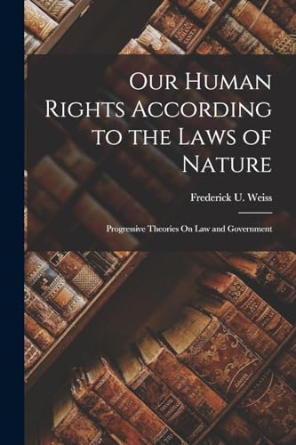 Stock image for Our Human Rights According to the Laws of Nature: Progressive Theories On Law and Government for sale by GreatBookPrices