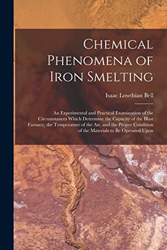 Beispielbild fr Chemical Phenomena of Iron Smelting: An Experimental and Practical Examination of the Circumstances Which Determine the Capacity of the Blast Furnace, zum Verkauf von Chiron Media