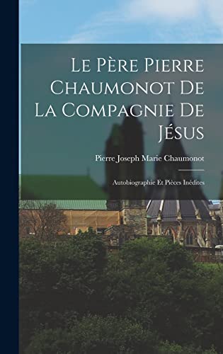 Beispielbild fr Le Pere Pierre Chaumonot De La Compagnie De Jesus: Autobiographie Et Pieces Inedites zum Verkauf von THE SAINT BOOKSTORE