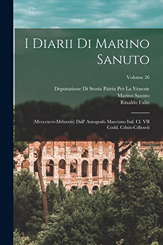 Imagen de archivo de I Diarii Di Marino Sanuto: (Mccccxcvi-Mdxxxiii) Dall' Autografo Marciano Ital. Cl. VII Codd. Cdxix-Cdlxxvii; Volume 26 a la venta por PBShop.store US