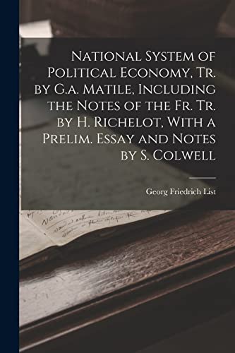 Beispielbild fr National System of Political Economy, Tr. by G.a. Matile, Including the Notes of the Fr. Tr. by H. Richelot, With a Prelim. Essay and Notes by S. Colw zum Verkauf von ThriftBooks-Atlanta