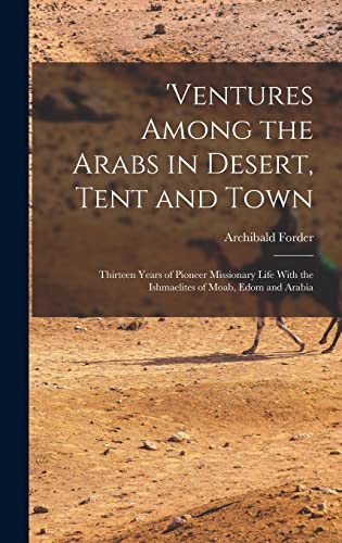 Imagen de archivo de ventures Among the Arabs in Desert, Tent and Town: Thirteen Years of Pioneer Missionary Life With the Ishmaelites of Moab, Edom and Arabia a la venta por THE SAINT BOOKSTORE