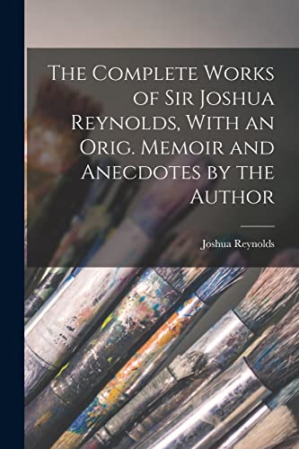 9781019102107: The Complete Works of Sir Joshua Reynolds, With an Orig. Memoir and Anecdotes by the Author
