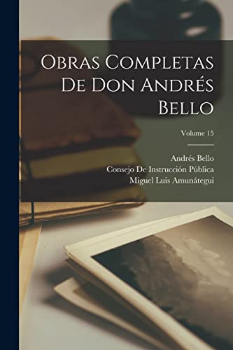Stock image for OBRAS COMPLETAS DE DON ANDRS BELLO; VOLUME 15. for sale by KALAMO LIBROS, S.L.