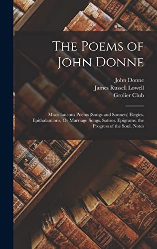 Beispielbild fr The Poems of John Donne: Miscellaneous Poems (Songs and Sonnets) Elegies. Epithalamions, Or Marriage Songs. Satires. Epigrams. the Progress of the Soul. Notes zum Verkauf von THE SAINT BOOKSTORE