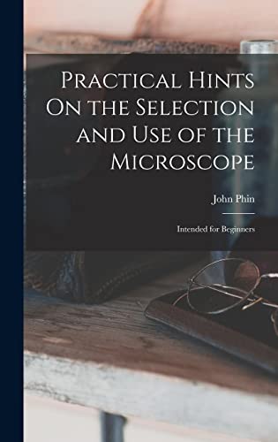 Imagen de archivo de Practical Hints On the Selection and Use of the Microscope: Intended for Beginners a la venta por Ria Christie Collections