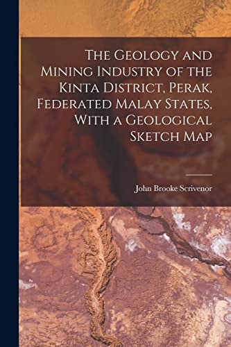 Stock image for The Geology and Mining Industry of the Kinta District, Perak, Federated Malay States, With a Geological Sketch Map for sale by GreatBookPrices