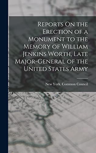 Stock image for Reports On the Erection of a Monument to the Memory of William Jenkins Worth, Late Major-General of the United States Army for sale by PBShop.store US