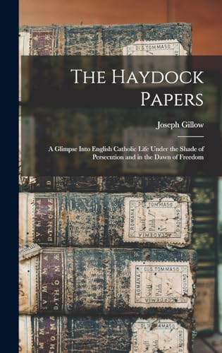 Stock image for The Haydock Papers: A Glimpse Into English Catholic Life Under the Shade of Persecution and in the Dawn of Freedom for sale by THE SAINT BOOKSTORE