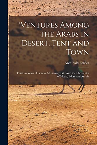 Imagen de archivo de ventures Among the Arabs in Desert, Tent and Town: Thirteen Years of Pioneer Missionary Life With the Ishmaelites of Moab, Edom and Arabia a la venta por THE SAINT BOOKSTORE