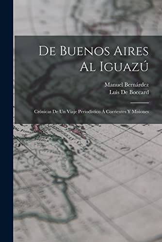 9781019108383: De Buenos Aires Al Iguaz: Crnicas De Un Viaje Periodstico  Corrientes Y Misiones