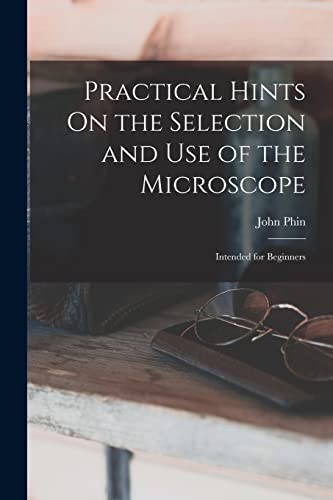 Imagen de archivo de Practical Hints On the Selection and Use of the Microscope: Intended for Beginners a la venta por GreatBookPrices