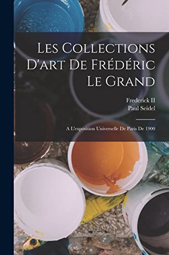 Stock image for Les Collections D'art De Frederic Le Grand: A L'exposition Universelle De Paris De 1900 for sale by THE SAINT BOOKSTORE