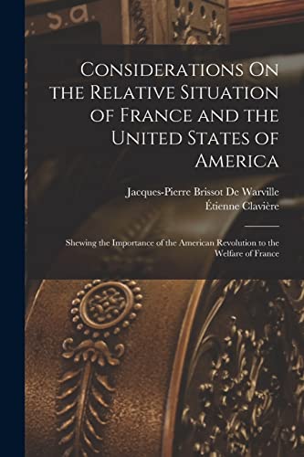 Imagen de archivo de Considerations On the Relative Situation of France and the United States of America: Shewing the Importance of the American Revolution to the Welfare a la venta por GreatBookPrices