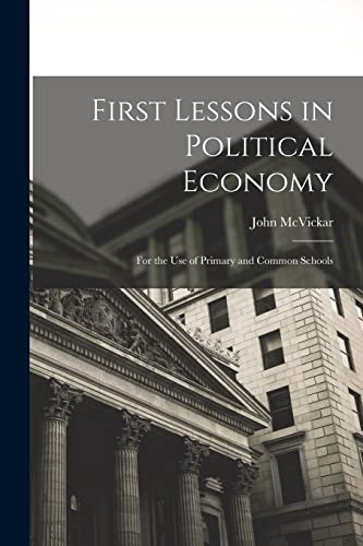 Stock image for First Lessons in Political Economy: For the Use of Primary and Common Schools for sale by GreatBookPrices