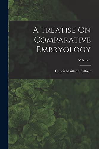 Stock image for A Treatise On Comparative Embryology; Volume 1 for sale by GreatBookPrices