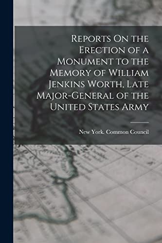 Stock image for Reports On the Erection of a Monument to the Memory of William Jenkins Worth, Late Major-General of the United States Army for sale by PBShop.store US