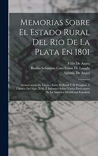 Beispielbild fr MEMORIAS SOBRE EL ESTADO RURAL DEL RIO DE LA PLATA EN 1801. DEMARCACION DE LMITES ENTRE EL BRASIL Y EL PARAGUAY A  A?LTIMOS DEL SIGLO XVIII,  INFORMES SOBRE VARIOS PARTICULARES DE LA AMRICA MERIDIONAL ESPAOLA zum Verkauf von KALAMO LIBROS, S.L.