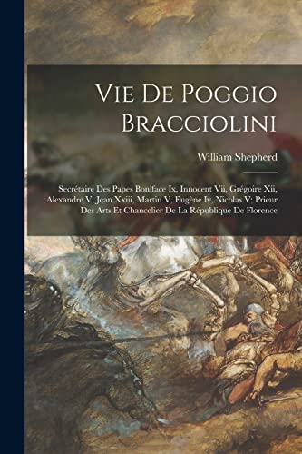 Imagen de archivo de Vie De Poggio Bracciolini: Secretaire Des Papes Boniface Ix, Innocent Vii, Gregoire Xii, Alexandre V, Jean Xxiii, Martin V, Eugene Iv, Nicolas V; Prieur Des Arts Et Chancelier De La Republique De Florence a la venta por THE SAINT BOOKSTORE