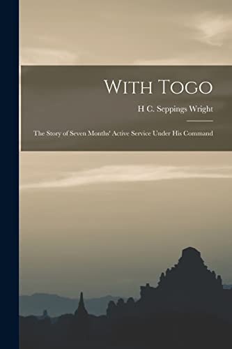 Stock image for With Togo: The Story of Seven Months' Active Service Under His Command for sale by THE SAINT BOOKSTORE